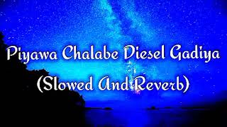 Piyawa Chalabe Diesel Gadiya Slowed And Reverb [upl. by Fachini]